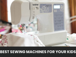 Best Sewing Machines for your Kids