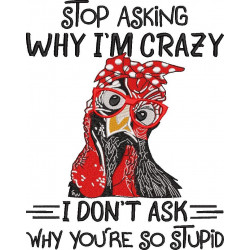 Stop Asking Why I'M Crazy Chicken