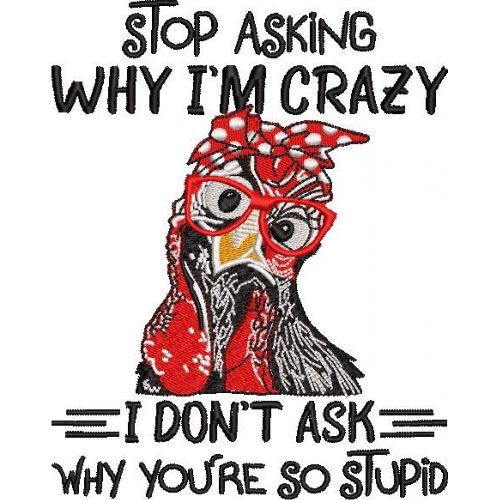 Stop Asking Why I'M Crazy Chicken