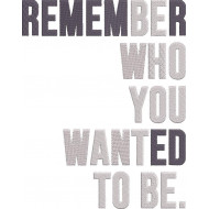 Remember Who You Wanted To Be