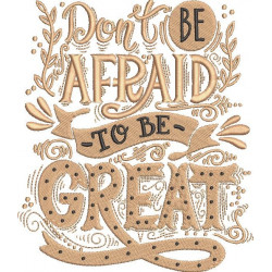 Dont Be Afraid To Be Great