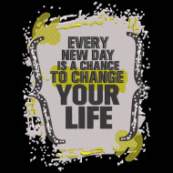 Every New Day Is A Chance To Change Your Life