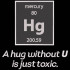 A Hug Without U Is Just Toxic