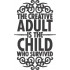 The Creative Adult Is The Child Quote