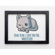 Yeah Yeah I Love You Too Whatever