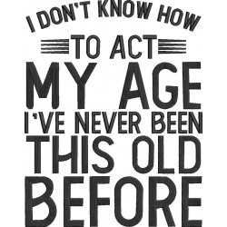 I Don't Know How To Act My Age Funny&nbsp;Quote