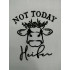 Not Today Heifer Quote