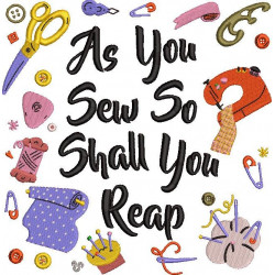 As You Sew So Shall You Reap