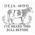 Deja Moo Funny Saying