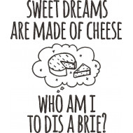 Sweet Dreams Are Made Of Cheese