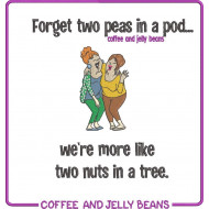 We're More Like Two Nuts In A Tree