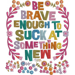 Be Brave Enough To Suck Quote