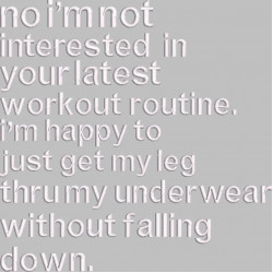 Not Interested In Your Latest Workout Routine