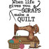When Life Gives You Scraps Sewing Machine Quote