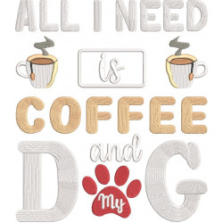 All I Need Is Coffee And My Dog 