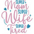 Super Woman Super Wife Super Tired