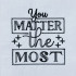 You Matter The Most Quote