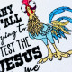 Test The Jesus In Me Funny Rooster Saying