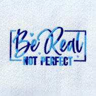 Be Real Not Perfect