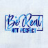 Be Real Not Perfect