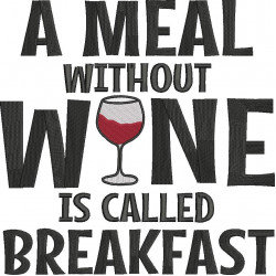 A Meal Without Wine Is Called Breakfast