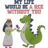 My Life Would Be a Rex Without You
