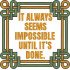 It Always Seems Impossible Until