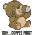 Shh Coffee First Bear Quote