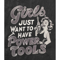 Girls Just Want to Have Power Tools