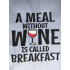 A Meal Without Wine Is Called Breakfast