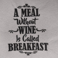 Meal Without Wine Is Called Breakfast