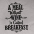 Meal Without Wine Is Called Breakfast