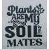 Plants Are My Soil Mates