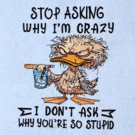 Stop Asking Why I'm Crazy Duck