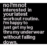 Not Interested In Your Latest Workout Routine