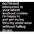 Not Interested In Your Latest Workout Routine