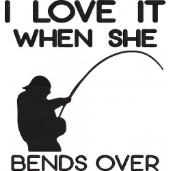 I Love It When She Bends Over Funny Fishing Quote