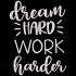 Dream Hard Work Harder