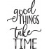 Good Things Take Time