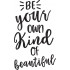 Be Your Own Kind Of Beautiful