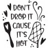 Dont Drop It Cause Its Hot