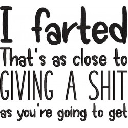 I Farted Thats As To Close To Giving A Shit