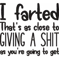 I Farted Thats As To Close To Giving A Shit