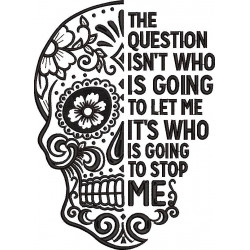 Who is Going to Stop Me Sugar Skull Quote