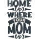 Home is Where You Mom Home is Where You Mom