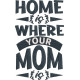 Home is Where You Mom Home is Where You Mom