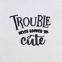 Trouble Never Looked So Cute Quote
