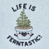 Life Is Ferntastic Quote