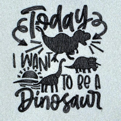 Today I Want To Be The Dinosaur Funny Quote