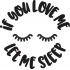 If you love me let me sleep
